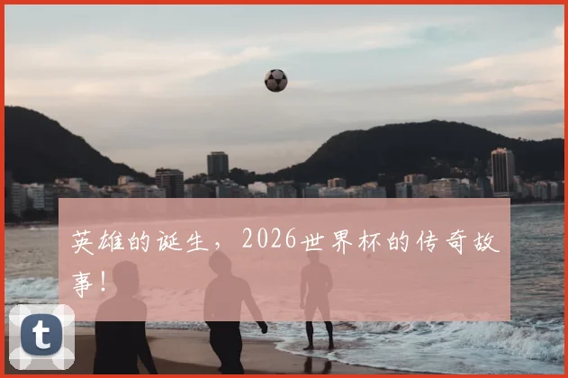 英雄的诞生，2026世界杯的传奇故事！
