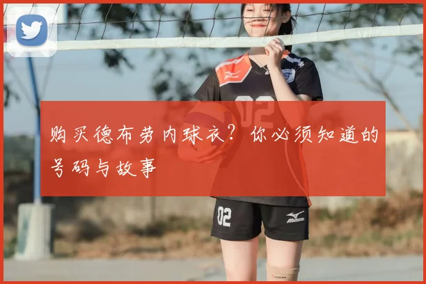 购买德布劳内球衣？你必须知道的号码与故事