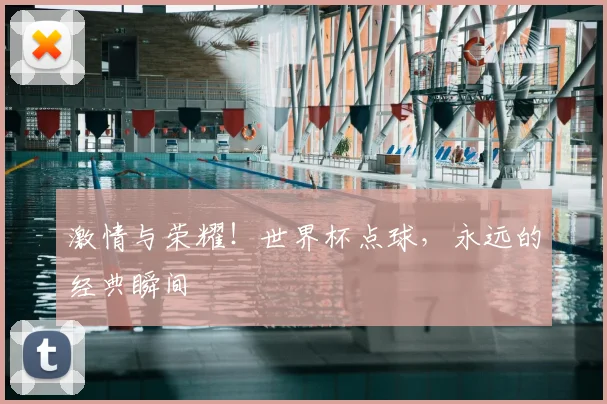 激情与荣耀!世界杯点球,永远的经典瞬间