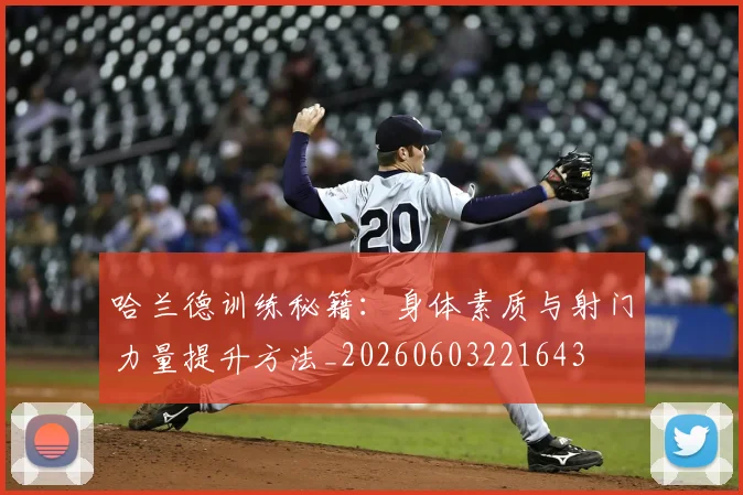 哈兰德训练秘籍：身体素质与射门力量提升方法_20260603221643