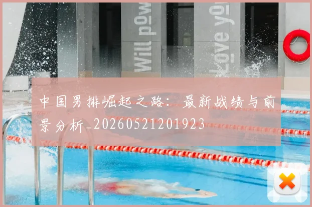 中国男排崛起之路：最新战绩与前景分析_20260521201923
