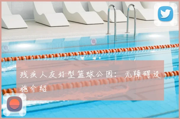 残疾人友好型篮球公园：无障碍设施介绍