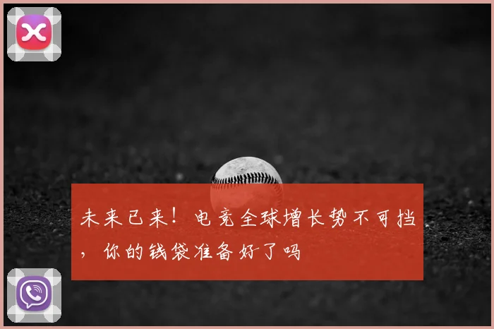 未来已来！电竞全球增长势不可挡，你的钱袋准备好了吗