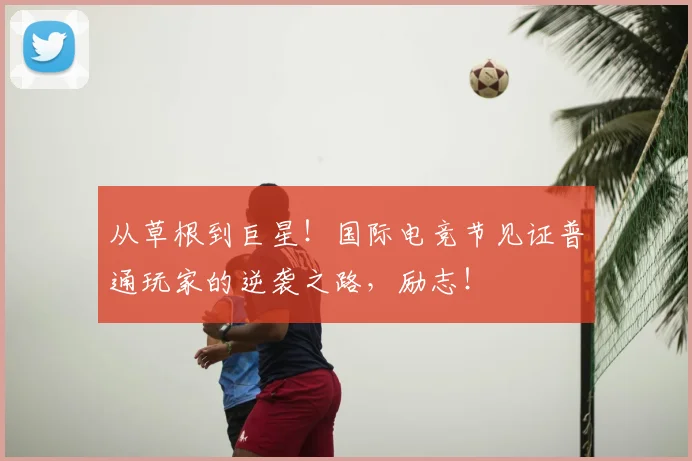 从草根到巨星！国际电竞节见证普通玩家的逆袭之路，励志！