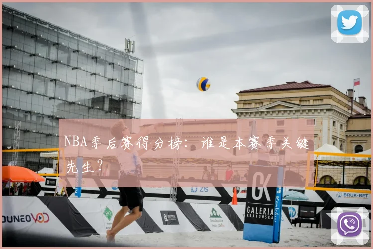 NBA季后赛得分榜：谁是本赛季关键先生？